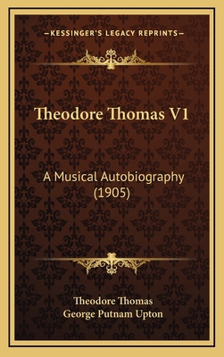 Theodore Thomas V1: A Musical Autobiography (1905) 1164381253 Book Cover