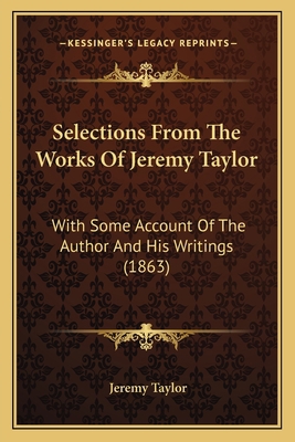 Selections From The Works Of Jeremy Taylor: Wit... 1164180207 Book Cover