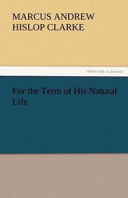 For the Term of His Natural Life 3842452152 Book Cover