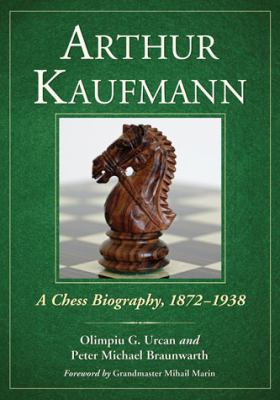 Arthur Kaufmann: A Chess Biography, 1872-1938 0786461454 Book Cover