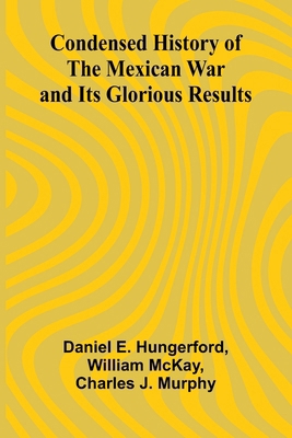 Condensed History of the Mexican War and Its Gl... 9369051457 Book Cover
