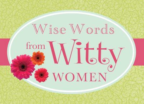 Wise Words from Witty Women 1602606331 Book Cover