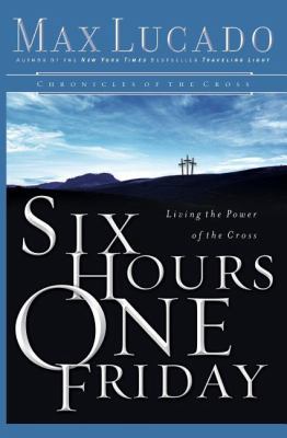 Six Hours One Friday: Living in the Power of th... 0849908574 Book Cover