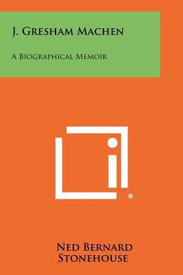 J. Gresham Machen: A Biographical Memoir 1258411091 Book Cover