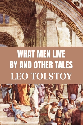 WHAT MEN LIVE BY AND OTHER TALES - Leo Tolstoy:... B087629NC3 Book Cover