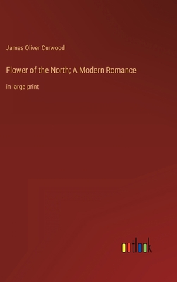 Flower of the North; A Modern Romance: in large... 3368334670 Book Cover