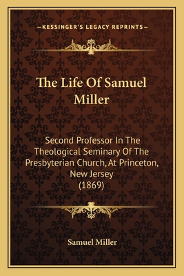 The Life Of Samuel Miller: Second Professor In ... 1165133946 Book Cover
