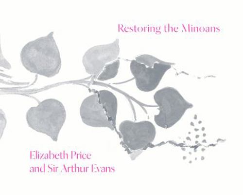 Restoring the Minoans: Elizabeth Price and Sir ... 0691178690 Book Cover