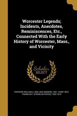 Worcester Legends; Incidents, Anecdotes, Remini... 1372394400 Book Cover