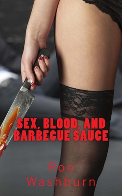 Sex, Blood, and Barbecue Sauce: A macabre tale ... 1541122534 Book Cover