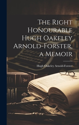 The Right Honourable Hugh Oakeley Arnold-Forste... 101985443X Book Cover