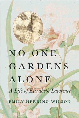 No One Gardens Alone: A Life of Elizabeth Lawrence 0807085634 Book Cover