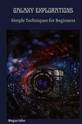 Galaxy Explorations: Simple Techniques for Begi... B0CS2XNZ8M Book Cover