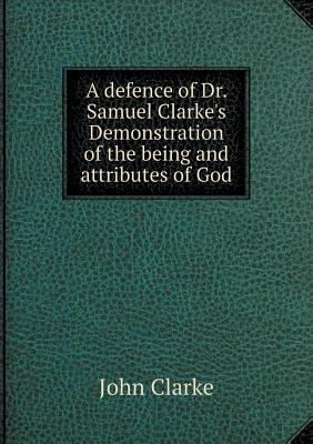 A defence of Dr. Samuel Clarke's Demonstration ... 5518765134 Book Cover