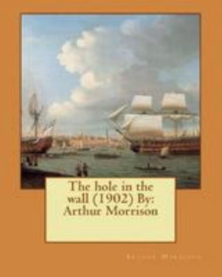 The hole in the wall (1902) By: Arthur Morrison 1544670494 Book Cover