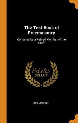 The Text Book of Freemasonry: Compiled by a Ret... 0341927228 Book Cover