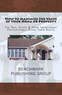 How to Maximize the Value of Your Home or Prope... 1470105306 Book Cover