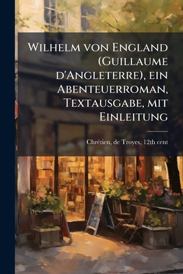Wilhelm von England (Guillaume d'Angleterre), e... [German] 1179668588 Book Cover