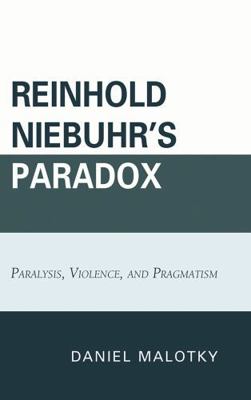 Reinhold Niebuhr's Paradox: Paralysis, Violence... 0739139606 Book Cover