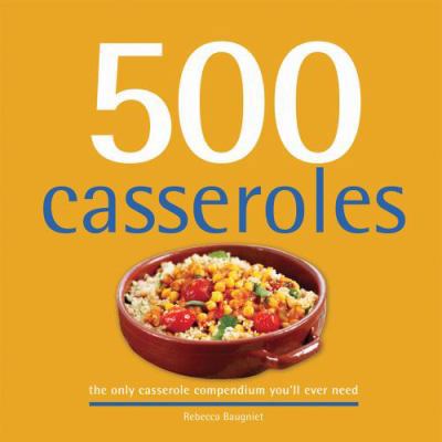 500 Casseroles: The Only Casserole Compendium Y... 1416207694 Book Cover