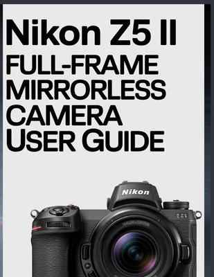 Nikon Z5 II Full-Frame Mirrorless Camera User G... B0FWQT7HD8 Book Cover