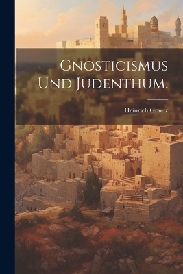 Gnosticismus und Judenthum. [German] 1021579017 Book Cover
