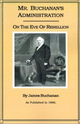 Mr. Buchanan's Administration on the Eve of the... 1582181799 Book Cover