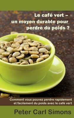Le café vert - un moyen durable pour perdre du ... [French] 2322120243 Book Cover