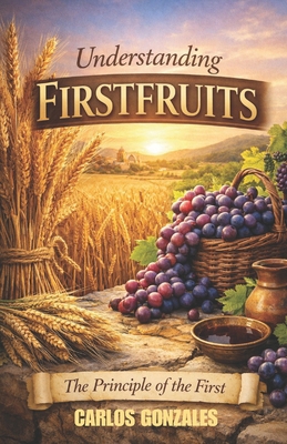Understanding Firstfruits: The Principle of The... B0FBL85WJW Book Cover