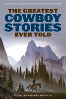 The Greatest Cowboy Stories Ever Told: Enduring... 1493036955 Book Cover
