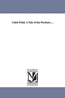 Caleb Field. a Tale of the Puritans ... 1425510914 Book Cover