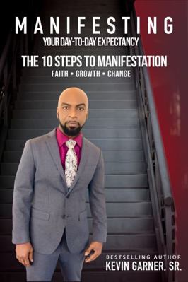Manifesting Your Day -To -Day Expectancy : The 10 Steps to Manifestation