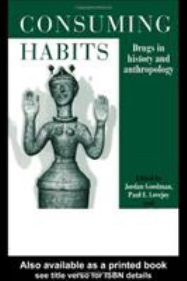 Consuming Habits: Drugs in History and Anthropo... 0415090393 Book Cover
