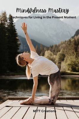 Mindfulness Mastery: Techniques for Living in t... B0CXD268NR Book Cover
