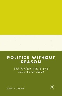 Politics Without Reason: The Perfect World and ... 1349371793 Book Cover