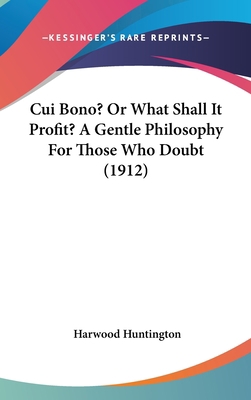 Cui Bono? or What Shall It Profit? a Gentle Phi... 1436907187 Book Cover