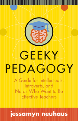 Geeky Pedagogy: A Guide for Intellectuals, Intr... 1949199061 Book Cover