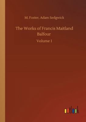 The Works of Francis Maitland Balfour: Volume 1 3752334738 Book Cover