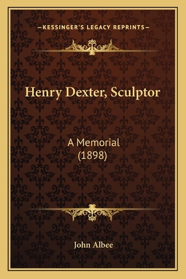 Henry Dexter, Sculptor: A Memorial (1898) 1164667440 Book Cover