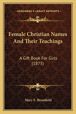 Female Christian Names And Their Teachings: A G... 1166438406 Book Cover