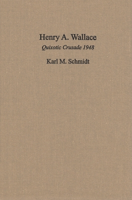 Henry A. Wallace: Quixotic Crusade 1948 0815600208 Book Cover