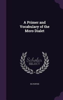 A Primer and Vocabulary of the Moro Dialet 1357980493 Book Cover