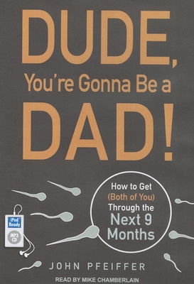 Dude, You're Gonna Be a Dad!: How to Get (Both ... 145265932X Book Cover