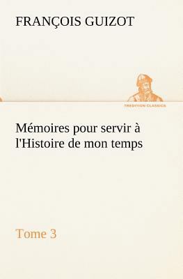 Mémoires pour servir à l'Histoire de mon temps ... [French] 3849134709 Book Cover