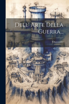 Dell' Arte Della Guerra... [Italian] 1022315307 Book Cover