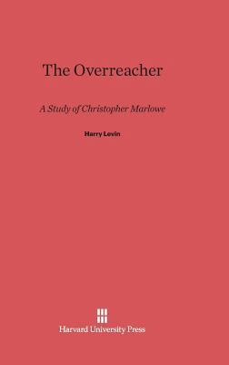 The Overreacher: A Study of Christopher Marlowe 0674427882 Book Cover