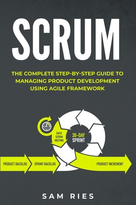 Scrum: The Ultimate Step-by-Step Guide to Managing Product Development Using Agile Framework B088LB6LHM Book Cover