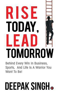 Rise Today, Lead Tomorrow: Behind Every Win in ... 1945825375 Book Cover