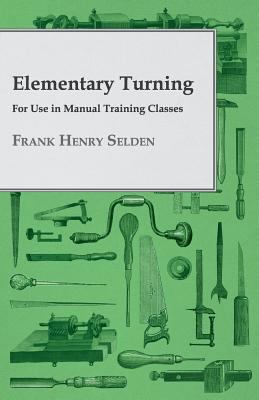Elementary Turning - For Use in Manual Training... 1408661225 Book Cover