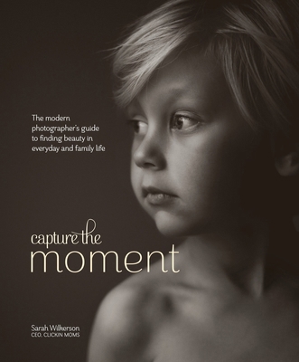Capture the Moment: The Modern Photographer's G... 0770435270 Book Cover